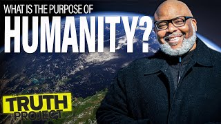 The Truth Project: What Is The Purpose Of Humanity?