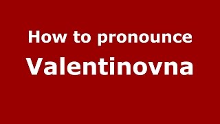 How to pronounce Valentinovna