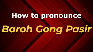 How to pronounce Baroh Gong Pasir