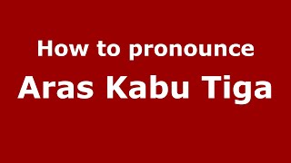 How to pronounce Aras Kabu Tiga