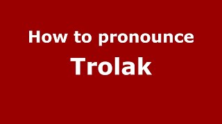 How to pronounce Trolak