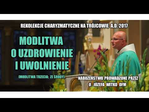 Modlitwa o uzdrowienie i uwolnienie (cz. 3; ze środy) - o. Józef Witko OFM  (21/21)
