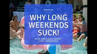 Why 3 Day Weekends Suck. Stop Looking forward to Long Weekends.