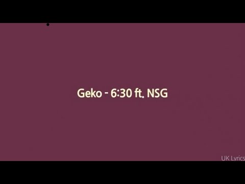 Gecko - 6:30 ft. NSG (lyrics)
