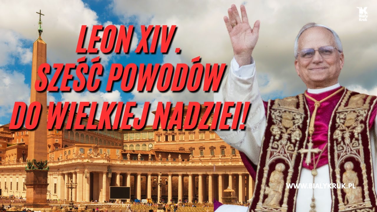 LEON XIV. SZEŚĆ POWODÓW DO OGROMNEJ NADZIEI.