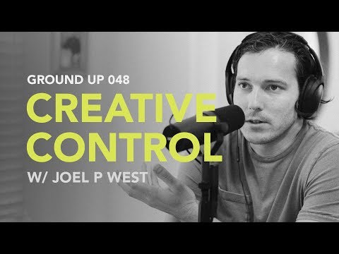 Ground Up 048 - Creative Control w/ Joel P West