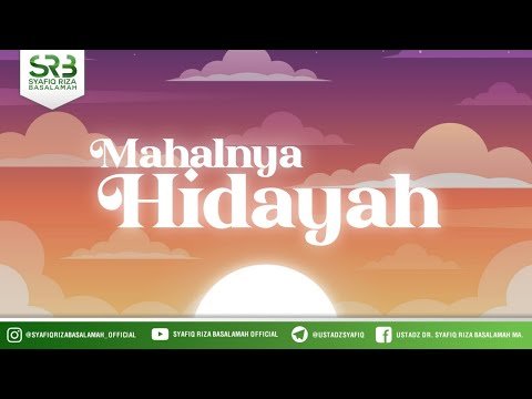 Mahalnya Hidayah - Ustadz Dr Syafiq Riza Basalamah MA