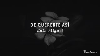 Luis Miguel - De Quererte Así (Letra) ♡