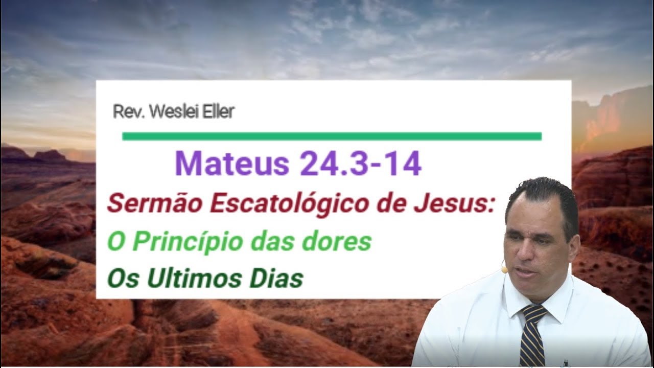 Mateus 24. 3-14 - Sermão Escatológico de Jesus - O Princípio das Dores - Os Ultimo dias