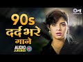 90 S दर्द भरे गाने 90s Evergreen Hindi Dard Bhare Geet Sad Love Songs Hindi So