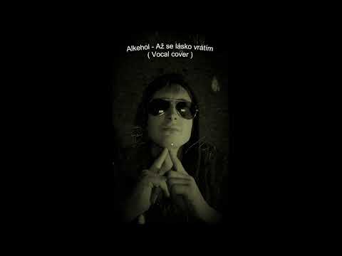 Alkehol - Až se lásko vrátím ( Vocal cover )