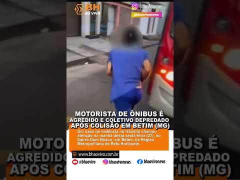 🚨 Motorista de ônibus é agredido e coletivo depredado após colisão em Betim (MG) - BH ao Vivo
