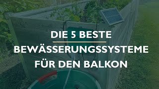 Die 5 Besten Bewässerungssysteme für den Balkon im Test 2022