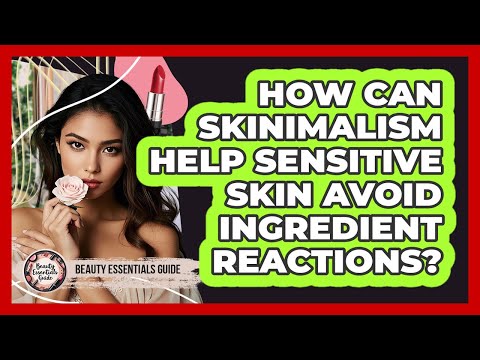 How Can Skinimalism Help Sensitive Skin Avoid Ingredient Reactions? - Beauty Essentials Guide