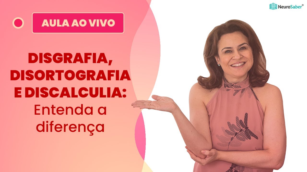 DISGRAFIA, DISORTOGRAFIA E DISCALCULIA: Entenda a diferença | Lives NeuroSaber