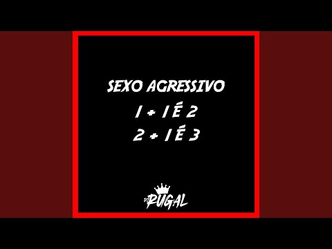 Sexo agressivo - 1 + 1 é 2, 2 + 1 é 3