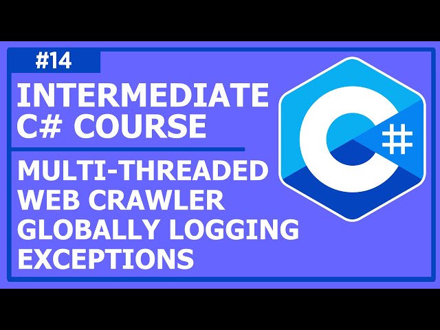 C# Programming (Intermediate) - Lecture 14: Globally Logging Exceptions, Multi-Threaded Web Crawler