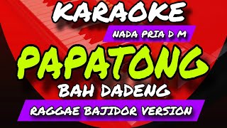Download lagu PAPATONG - KARAOKE RAGGAE BAJIDOR VERSION - BAH DADENG - NADA PRIA Dm mp3 Download lagu PAPATONG - KARAOKE RAGGAE BAJIDOR VERSION - BAH DADENG - NADA PRIA Dm mp3