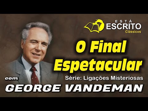 07 - O Final Espetacular - Est Escrito com George Vandeman