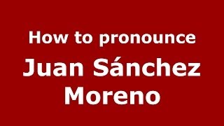 How to pronounce Juan Sánchez Moreno
