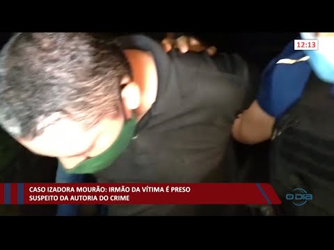 Irmão de Izadora Mourão é preso por suspeita de autoria de sua execução 16 02 2021
