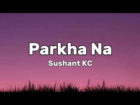 Sushant KC - Parkha Na (lyrics)