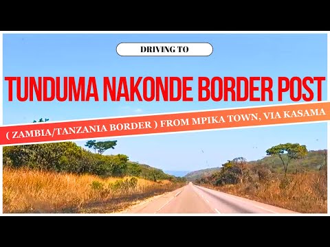 DRIVING TO TUNDUMA NAKONDE ONE STOP BORDER / ZAMBIA -TANZANIA BORDER / FROM MPIKA TOWN / VIA KASAMA