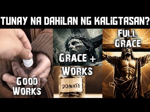 Ang Tunay na Dahilan ng Kaligtasan (Grace, Faith, Works Tension) Ang Totoong Ebanghelyo
