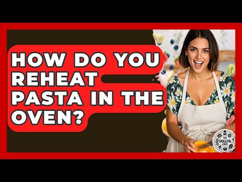 How Do You Reheat Pasta In The Oven? - The Skillful Chef