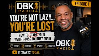 You’re Not Lazy… You’re Lost | How to START Your Weight Loss Journey Again | DBK Radio Ep. 1