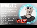 Best Songs Of Robert Miles Full Album 2024 Top 10 Songs