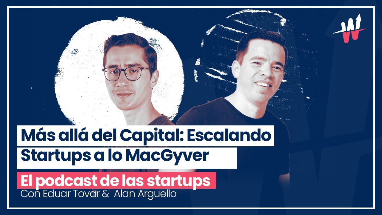 El Podcast de las Startups. Ep 4. Más allá del capital: Escalando startups a lo MacGyver