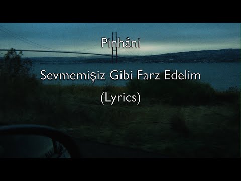 Pinhâni - Sevmemişiz Gibi Farz Edelim (Lyrics - Şarkı Sözleri)