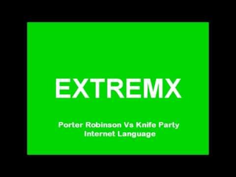 Porter Robinson Vs Knife Party - Internet Language (EXTREMX Mashup)