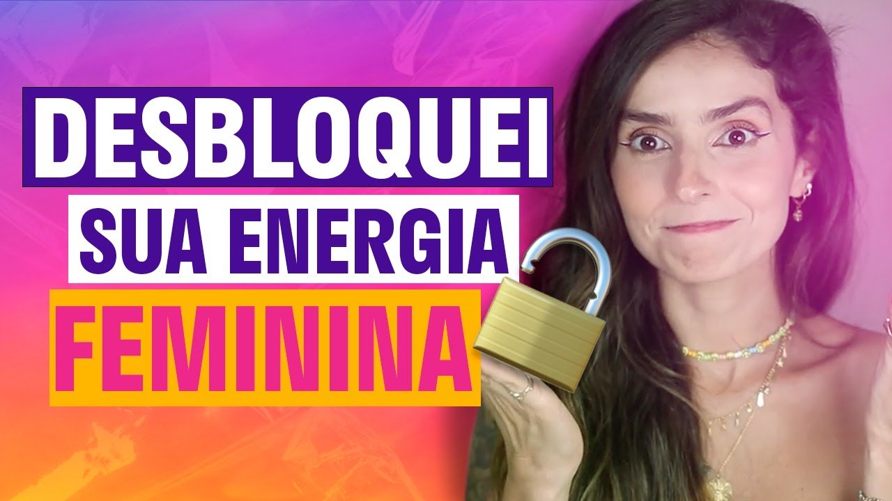 Como DESBLOQUEAR e NUTRIR a ENERGIA FEMININA