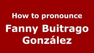 How to pronounce Fanny Buitrago González