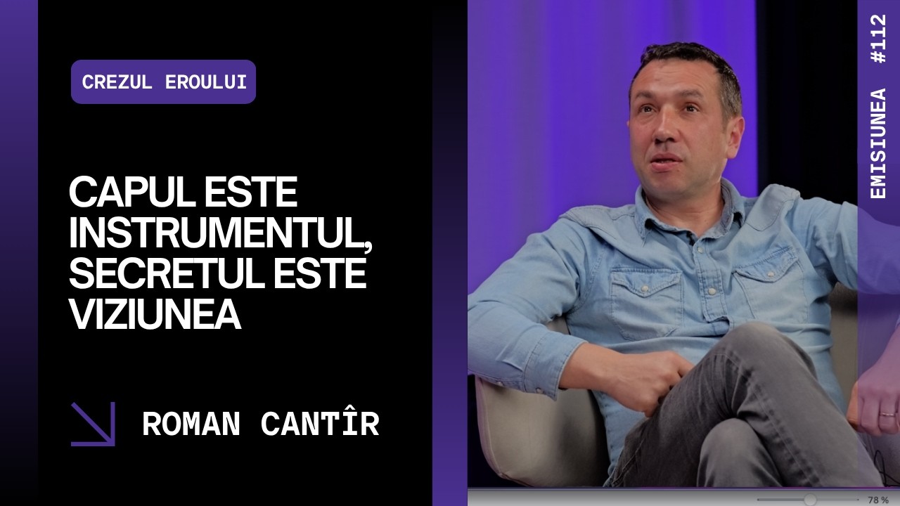 Emisiunea 112. Capul este instrumentul, secretul este viziunea, Roman Cantîr