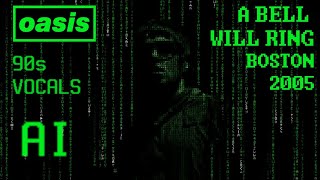 OASIS - A BELL WILL RING LIVE BOSTON 2005 (90s VOICE) AI