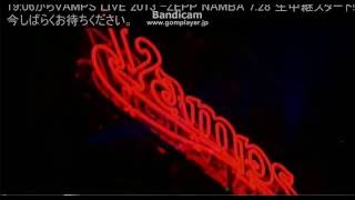 VAMPS LIVE　Zepp Namba　2013 7 25 Opening　途中で途切れますご了承下さい。