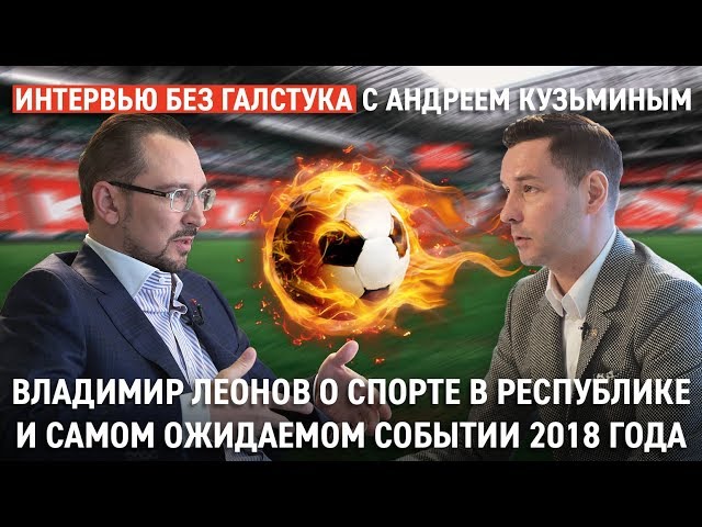 Интервью без галстука / Владимир Леонов / О подготовке к ЧМ-2018, судьбе Рубина и о личном примере