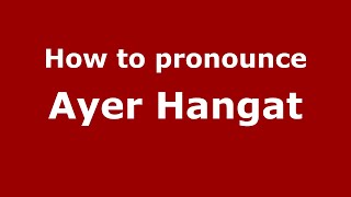 How to pronounce Ayer Hangat