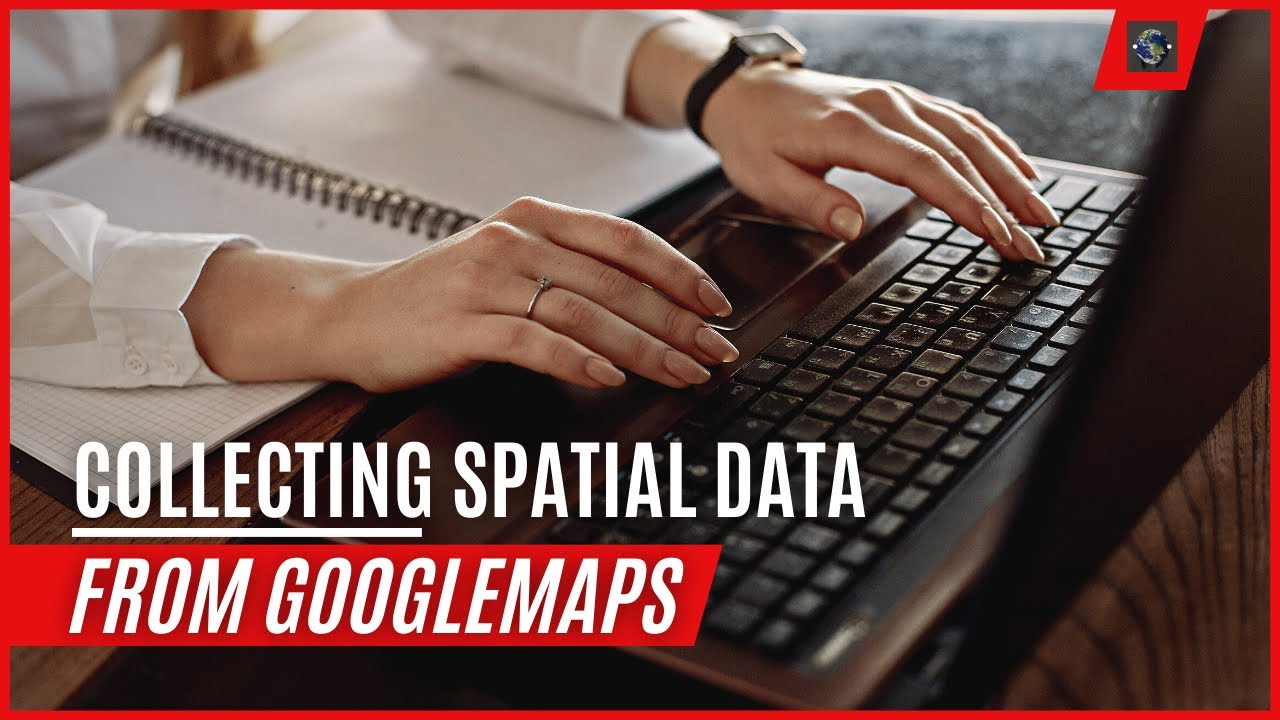 COLLECTING SPATIAL DATA FROM GOOGLE MAPS