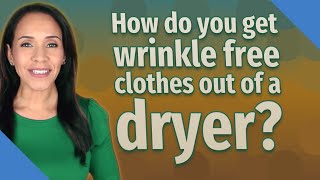 How do you get wrinkle free clothes out of a dryer?