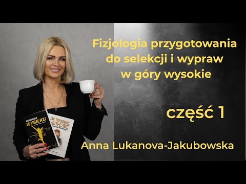 # 26 Anna Lukanova - Jakubowska, Fizjologia przygotowania do selekcji i wypraw w góry wysokie cz.1.