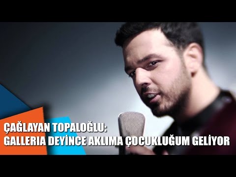 Çağlayan Topaloğlu: Galleria deyince aklıma çocukluğum geliyor
