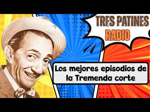 Los mejores episodios de la Tremenda corte - TRES PATINES RADIO