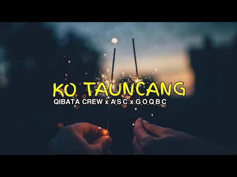 KO TAUNCANG - QIBATA CREW x A.S.C x G.O.Q.B.C(VIDEO LIRIK)