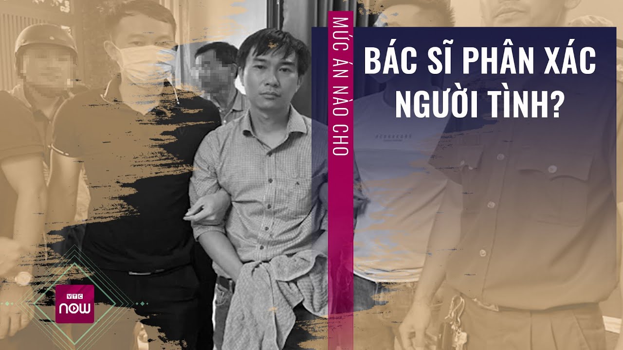 Hình phạt nào cho hành vi sát hại và phân xác người tình của bác sĩ ở Đồng Nai? | VTC Now