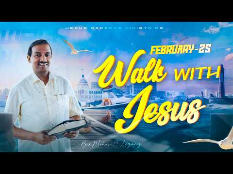 Walk with Jesus || Bro. Mohan C. Lazarus || February 25