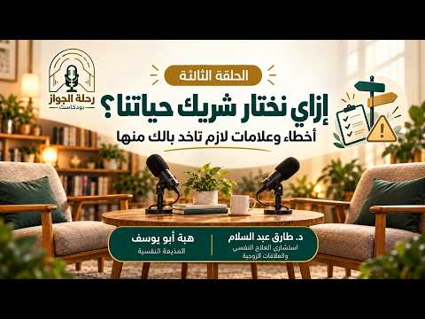 إزاي نختار شريك حياتنا؟ أخطاء وعلامات قبل الجواز | رحلة الجواز 3